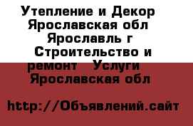 Утепление и Декор - Ярославская обл., Ярославль г. Строительство и ремонт » Услуги   . Ярославская обл.